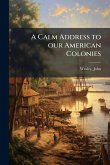 A Calm Address to our American Colonies