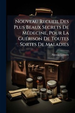 Nouveau Recueil Des Plus Beaux Secrets De MÃ(c)decine, Pour La GuÃ(c)rison De Toutes Sortes De Maladies - Lã(c)Mery, Nicolas