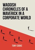 Waggish Chronicles of a Maverick in a Corporate World Waggish Chronicles of a Maverick in a Corporate World