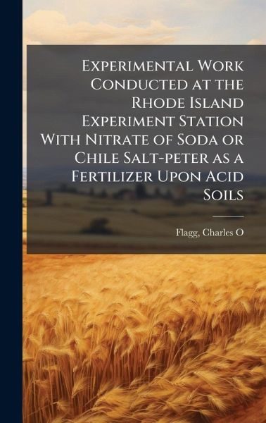 Experimental Work Conducted at the Rhode Island Experiment Station With Nitrate of Soda or Chile Salt-peter as a Fertilizer Upon Acid Soils Experimental Work Conducted at the Rhode Island Experiment Station With Nitrate of Soda or Chile Salt-peter as a Fertilizer Upon Acid Soils
