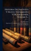 Historia Del Antiguo Y Nuevo Testamento Y De Los Judios, Volume 5... Historia Del Antiguo Y Nuevo Testamento Y De Los Judios, Volume 5...