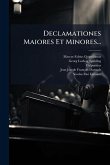 Declamationes Maiores Et Minores...