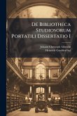 De Bibliotheca Studiosorum Portatili Dissertatio I