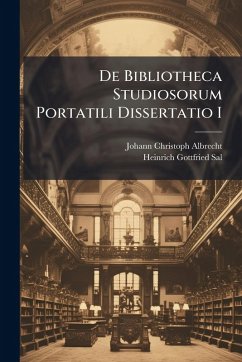 De Bibliotheca Studiosorum Portatili Dissertatio I - Albrecht, Johann Christoph
