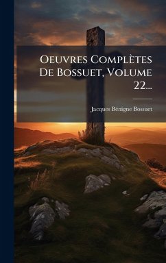Oeuvres Complètes De Bossuet, Volume 22... Oeuvres Complètes De Bossuet, Volume 22...