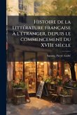Histoire de la litteÌ rature francÌ§aise aÌ€ l'eÌ tranger, depuis le commencement du XVIIe sieÌ€cle