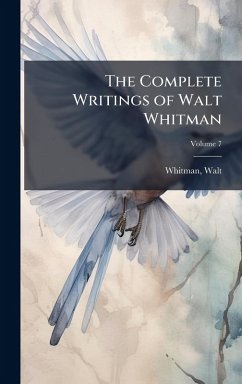 The Complete Writings of Walt Whitman - Whitman, Walt