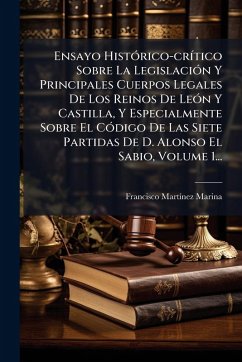 Cover Ensayo HistÃ3rico-crÃ-tico Sobre La LegislaciÃ3n Y Principales Cuerpos Legales De Los Reinos De LeÃ3n Y Castilla, Y Especialmente Sobre El CÃ3digo De Las Siete Partidas De D. Alonso El Sabio, Volume 1...