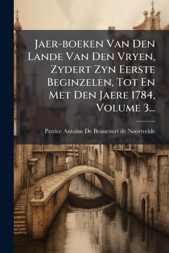 Cover Jaer-boeken Van Den Lande Van Den Vryen, Zydert Zyn Eerste Beginzelen, Tot En Met Den Jaere 1784, Volume 3...