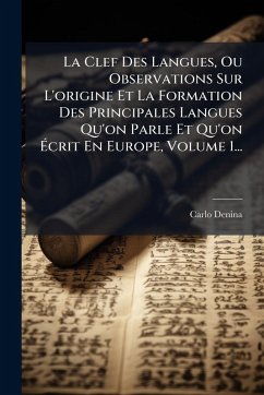 La Clef Des Langues, Ou Observations Sur L'origine Et La Formation Des Principales Langues Qu'on Parle Et Qu'on Ã‰crit En Europe, Volume 1... - Denina, Carlo
