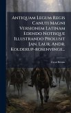 Antiquam Legum Regis Canuti Magni Versionem Latinam Edendo Notisque Illustrando Prolusit Jan. Laur. Andr. Kolderup-rosenvinge...
