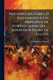 Nociones Militares, Ã" Suplemento A Los Principios De Fortificacion Del ... Señor Don Pedro De Lucuze