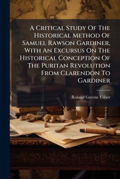 Cover A Critical Study Of The Historical Method Of Samuel Rawson Gardiner, With An Excursus On The Historical Conception Of The Puritan Revolution From Clarendon To Gardiner