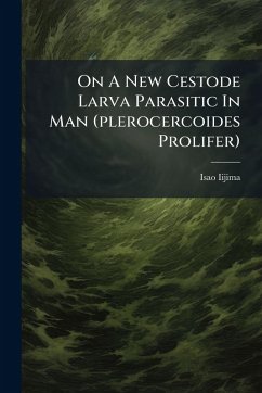 On A New Cestode Larva Parasitic In Man (plerocercoides Prolifer) - Iijima, Isao