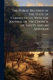 The Public Records of the State of Connecticut, With the Journal of the Council of Safety and an Appendix