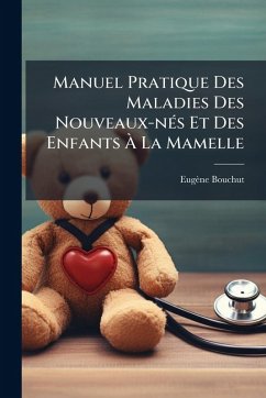 Manuel Pratique Des Maladies Des Nouveaux-nÃ(c)s Et Des Enfants Ã€ La Mamelle - Bouchut, Eugène