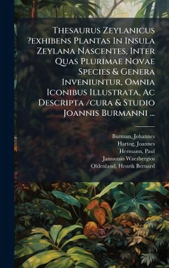 Thesaurus Zeylanicus ?exhibens Plantas In Insula Zeylana Nascentes, Inter Quas Plurimae Novae Species & Genera Inveniuntur, Omnia Iconibus Illustrata, Ac Descripta /cura & Studio Joannis Burmanni ... - Johannes, Burman; Joannes, Hartog; Paul, Hermann