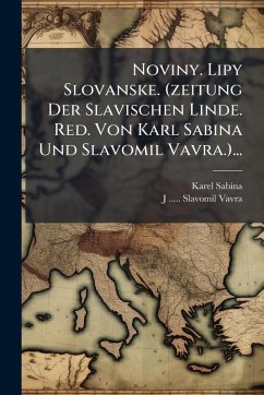 Noviny. Lipy Slovanske. (zeitung Der Slavischen Linde. Red. Von Karl Sabina Und Slavomil Vavra.)... - Sabina, Karel
