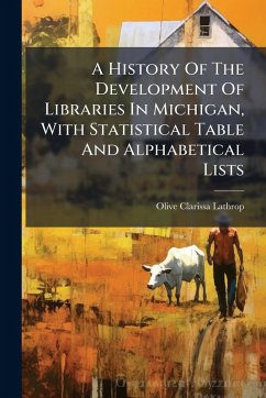 A History Of The Development Of Libraries In Michigan, With Statistical Table And Alphabetical Lists - Lathrop, Olive Clarissa