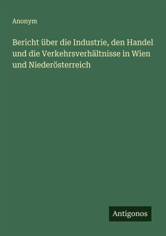 Cover Bericht über die Industrie, den Handel und die Verkehrsverhältnisse in Wien und Niederösterreich