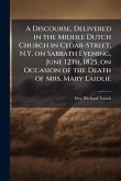 A Discourse, Delivered in the Middle Dutch Church in Cedar-Street, N.Y. on Sabbath Evening, June 12th, 1825, on Occasion of the Death of Mrs. Mary Laidlie A Discourse, Delivered in the Middle Dutch Church in Cedar-Street, N.Y. on Sabbath Evening, June 12th, 1825, on Occasion of the Death of Mrs. Mary Laidlie