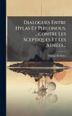Dialogues Entre Hylas Et Philonous, ...contre Les Sceptiques Et Les AthÃ(c)es...