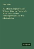 Das Infanterieregiment Kaiser Wilhelm, König von Preussen (2. Württ.) No. 120 - eine Soldatengeschichte aus drei Jahrhunderten Das Infanterieregiment Kaiser Wilhelm, König von Preussen (2. Württ.) No. 120 - eine Soldatengeschichte aus drei Jahrhunderten
