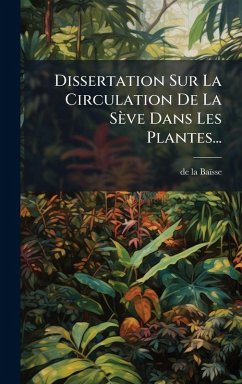 Dissertation Sur La Circulation De La Sève Dans Les Plantes... - Baïsse, de La Dissertation Sur La Circulation De La Sève Dans Les Plantes... - Baïsse, de La