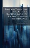 Love and Transition, a Plea for the Practicalization of Known Truth and Righteousness Love and Transition, a Plea for the Practicalization of Known Truth and Righteousness