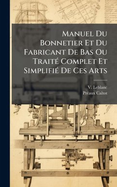 Manuel Du Bonnetier Et Du Fabricant De Bas Ou TraitÃ(c) Complet Et SimplifiÃ(c) De Ces Arts - Leblanc, V.; Prã(c)Aux-Caltot