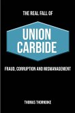 The Real Fall of Union Carbide The Real Fall of Union Carbide