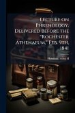 Lecture on Phrenology. Delivered Before the "Rochester Athenaeum," Feb. 9th, 1841 Lecture on Phrenology. Delivered Before the "Rochester Athenaeum," Feb. 9th, 1841