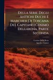 Della Serie Degli Antichi Duchi E Marchesi Di Toscana Del Capitano Cosimo Dellarena, Parte Seconda