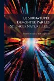 Le Surnaturel DÃ(c)montrÃ(c) Par Les Sciences Naturelles...