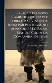 Relacao do Novo Caminho que fez per Terra e mar Vindo da India par Portugal no Anno de 1663 o Padre Manuel Godin da Companhai de Jesus Relacao do Novo Caminho que fez per Terra e mar Vindo da India par Portugal no Anno de 1663 o Padre Manuel Godin da Companhai de Jesus