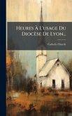 Heures Ã€ L'usage Du Diocèse De Lyon...