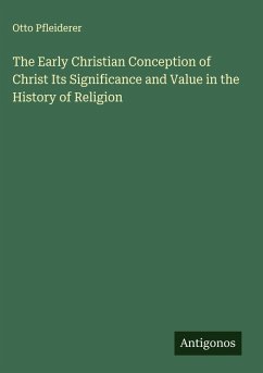 Cover The Early Christian Conception of Christ Its Significance and Value in the History of Religion