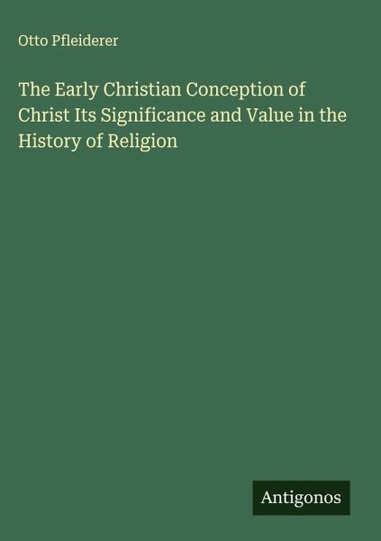 The Early Christian Conception of Christ Its Significance and Value in the History of Religion The Early Christian Conception of Christ Its Significance and Value in the History of Religion