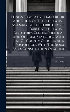 Cover Long's Legislative Hand Book And Rules Of The Legislative Assembly Of The Territory Of Dakota. Legislative Directory. Census, Political And Official Statistics, With List Of County Officers And Postoffices, With The Sioux Falls Constitution Of South