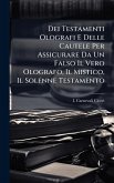 Dei Testamenti Olografi E Delle Cautele Per Assicurare Da Un Falso Il Vero Olografo, Il Mistico, Il Solenne Testamento