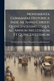 Monumenta Germaniae Historica Inde Ab Anno Christi Quingentesimo Usque Ad Annum Millesimum Et Quingentesimum