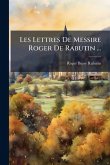 Les Lettres De Messire Roger De Rabutin ... Les Lettres De Messire Roger De Rabutin ...