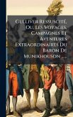 Gulliver RessuscitÃ(c), Ou, Les Voyages, Campagnes Et Aventures Extraordinaires Du Baron De Munikhouson ...... Gulliver RessuscitÃ(c), Ou, Les Voyages, Campagnes Et Aventures Extraordinaires Du Baron De Munikhouson ......
