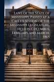 Laws of the State of Mississippi, Passed at a Called Session of the Mississippi Legislature, Held in Columbus, February and March, 1865