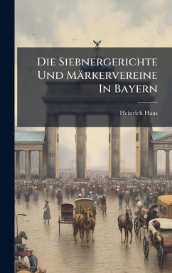 Die Siebnergerichte Und Märkervereine In Bayern - Haas, Heinrich Die Siebnergerichte Und Märkervereine In Bayern - Haas, Heinrich