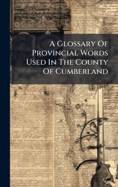 A Glossary Of Provincial Words Used In The County Of Cumberland - Anonymous