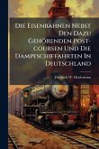 Die Eisenbahnen Nebst Den Dazu Gehörenden Post-coursen Und Die Dampfschiffahrten In Deutschland Die Eisenbahnen Nebst Den Dazu Gehörenden Post-coursen Und Die Dampfschiffahrten In Deutschland