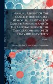 Annual Report Of The Collis P. Huntington Memorial Hospital For Cancer Research And Of The Laboratories Of The Cancer Commission Of Harvard University
