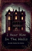 I Hear Him In The Walls I Hear Him In The Walls