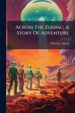 Across The Zodiac; A Story Of Adventure Across The Zodiac; A Story Of Adventure